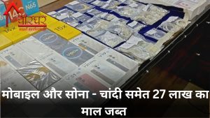 मोबाइल और सोना - चांदी समेत 27 लाख का माल जब्त