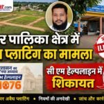 एक साल से ठंडे बस्ते में अवैध प्लाटिंग की शिकायत : अब सीएम हेल्पलाइन पहुंचा मामला