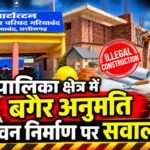 गरियाबंद नगर पालिका के वार्ड क्रमांक-01 में बेखौफ अवैध निर्माण